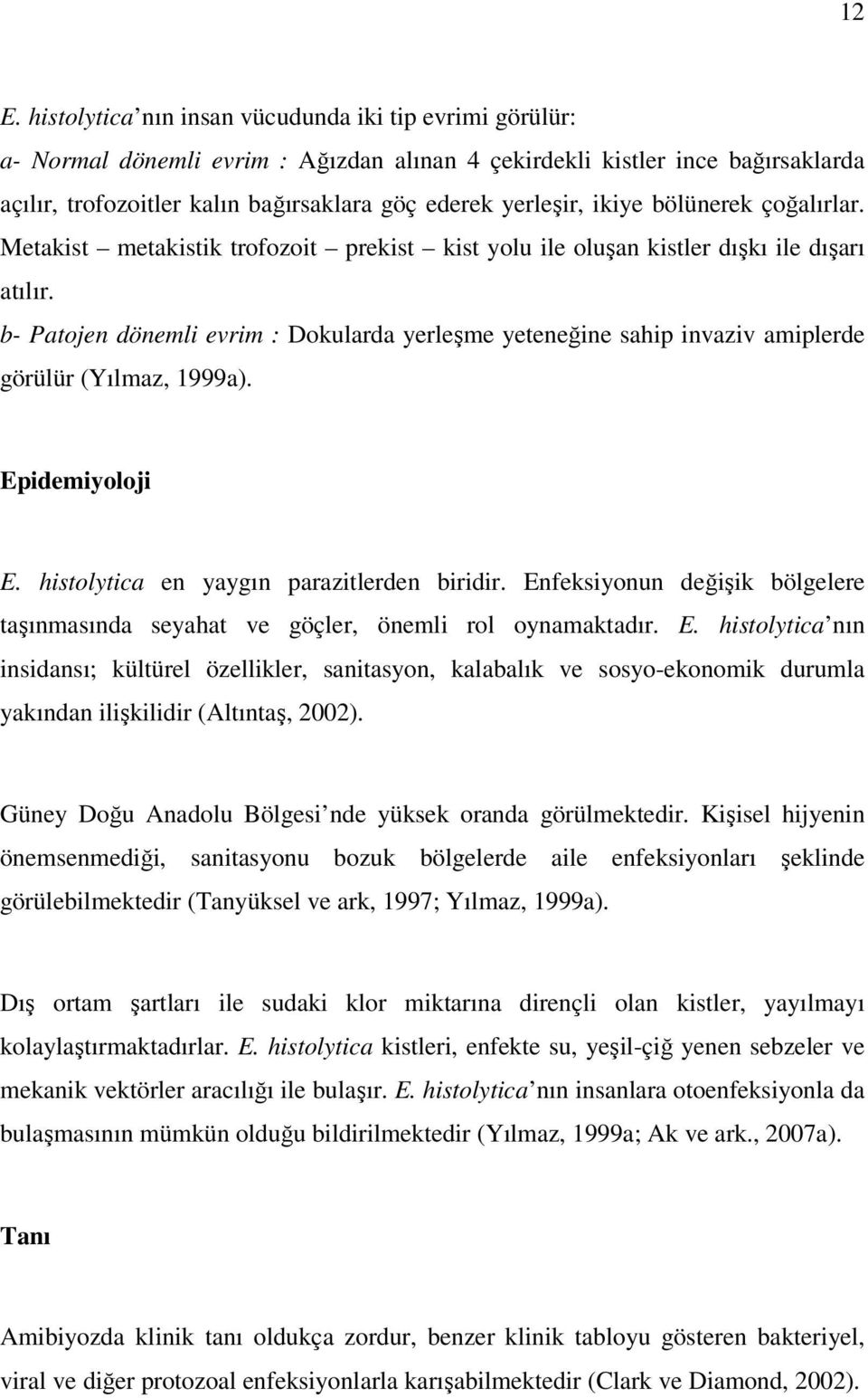 b- Patojen dönemli evrim : Dokularda yerleşme yeteneğine sahip invaziv amiplerde görülür (Yılmaz, 1999a). Epidemiyoloji E. histolytica en yaygın parazitlerden biridir.