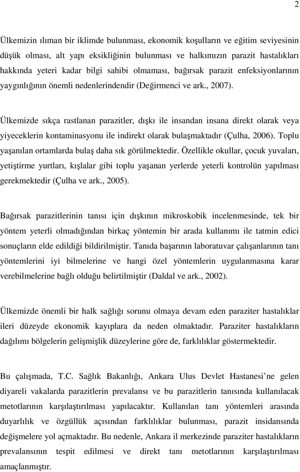 Ülkemizde sıkça rastlanan parazitler, dışkı ile insandan insana direkt olarak veya yiyeceklerin kontaminasyonu ile indirekt olarak bulaşmaktadır (Çulha, 2006).