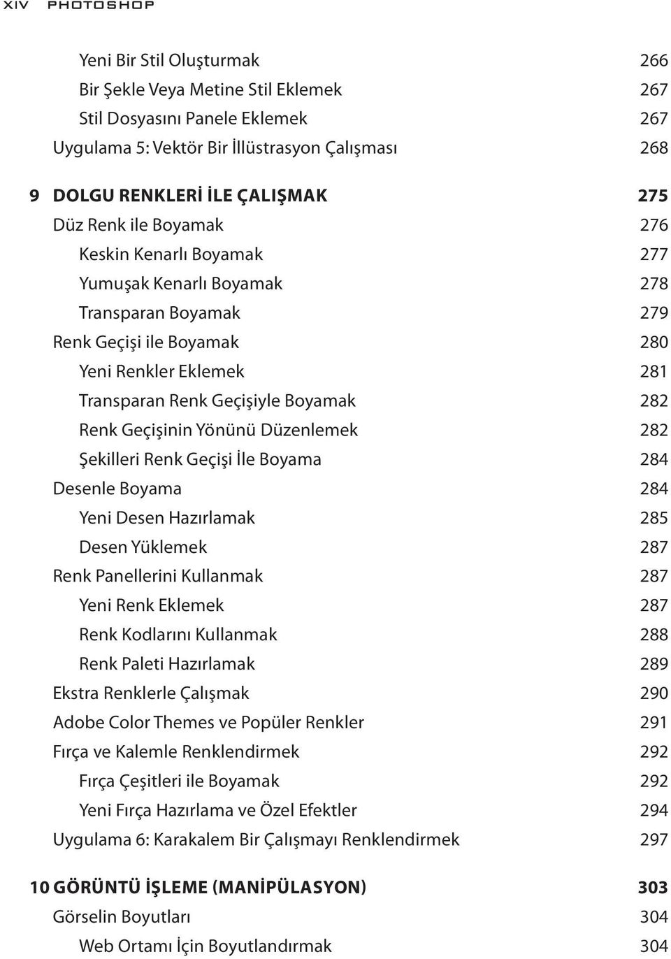 Geçişinin Yönünü Düzenlemek 282 Şekilleri Renk Geçişi İle Boyama 284 Desenle Boyama 284 Yeni Desen Hazırlamak 285 Desen Yüklemek 287 Renk Panellerini Kullanmak 287 Yeni Renk Eklemek 287 Renk