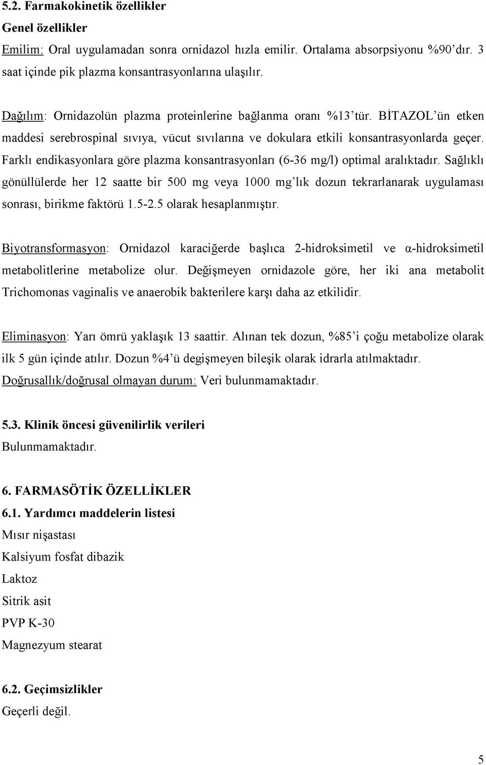 Farklı endikasyonlara göre plazma konsantrasyonları (6-36 mg/l) optimal aralıktadır.