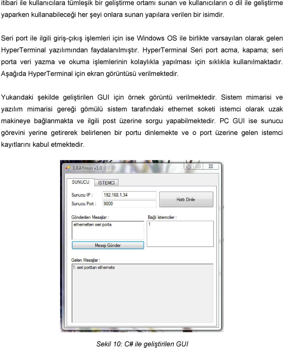 HyperTerminal Seri port acma, kapama; seri porta veri yazma ve okuma işlemlerinin kolaylıkla yapılması için sıklıkla kullanılmaktadır. Aşağıda HyperTerminal için ekran görüntüsü verilmektedir.