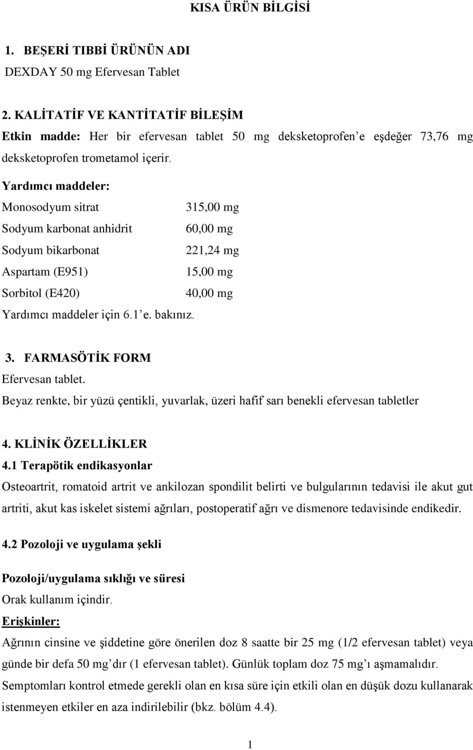 Yardımcı maddeler: Monosodyum sitrat 315,00 mg Sodyum karbonat anhidrit 60,00 mg Sodyum bikarbonat 221,24 mg Aspartam (E951) 15,00 mg Sorbitol (E420) 40,00 mg Yardımcı maddeler için 6.1 e. bakınız. 3. FARMASÖTİK FORM Efervesan tablet.