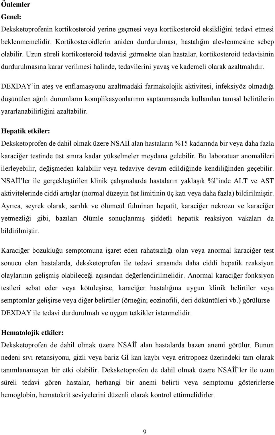 Uzun süreli kortikosteroid tedavisi görmekte olan hastalar, kortikosteroid tedavisinin durdurulmasına karar verilmesi halinde, tedavilerini yavaş ve kademeli olarak azaltmalıdır.