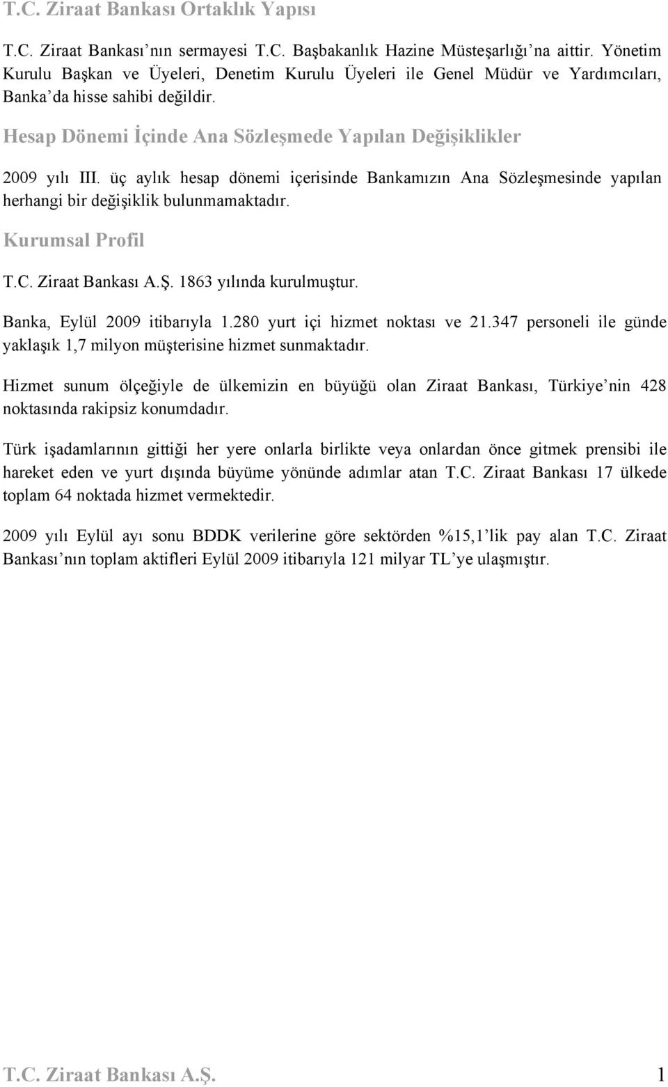 üç aylık hesap dönemi içerisinde Bankamızın Ana Sözleşmesinde yapılan herhangi bir değişiklik bulunmamaktadır. Kurumsal Profil T.C. Ziraat Bankası A.Ş. 1863 yılında kurulmuştur.