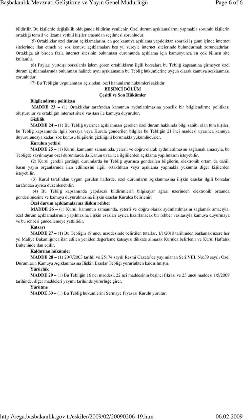 (5) Ortaklıklar özel durum açıklamalarını, en geç kamuya açıklama yapıldıktan sonraki iş günü içinde internet sitelerinde ilan etmek ve söz konusu açıklamaları beş yıl süreyle internet sitelerinde