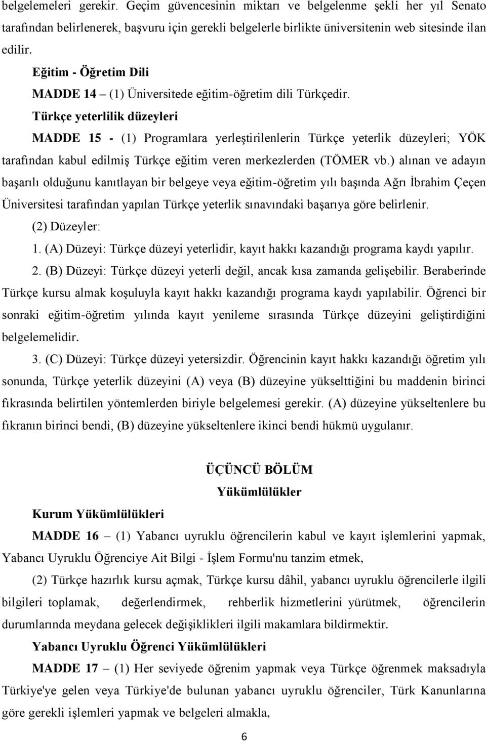 Türkçe yeterlilik düzeyleri MADDE 15 - (1) Programlara yerleştirilenlerin Türkçe yeterlik düzeyleri; YÖK tarafından kabul edilmiş Türkçe eğitim veren merkezlerden (TÖMER vb.