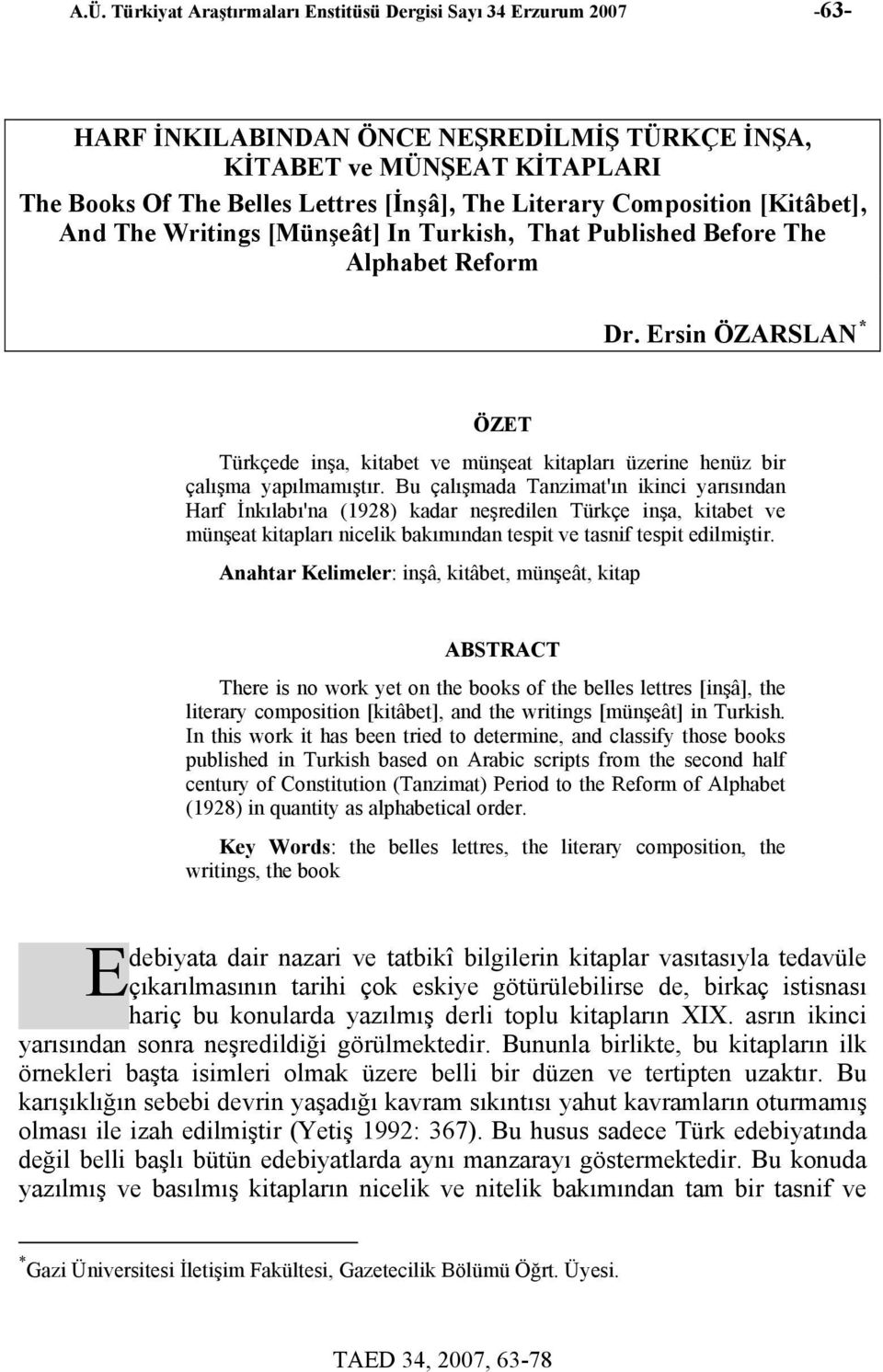 Ersin ÖZARSLAN * ÖZET Türkçede inşa, kitabet ve münşeat kitapları üzerine henüz bir çalışma yapılmamıştır.