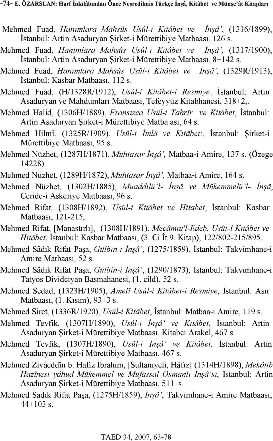 Mürettibiye Matbaası, 126 s. Mehmed Fuad, Hanımlara Mahsûs Usûl-i Kitâbet ve İnşâ, (1317/1900), İstanbul: Artin Asaduryan Şirket-i Mürettibiye Matbaası, 8+142 s.