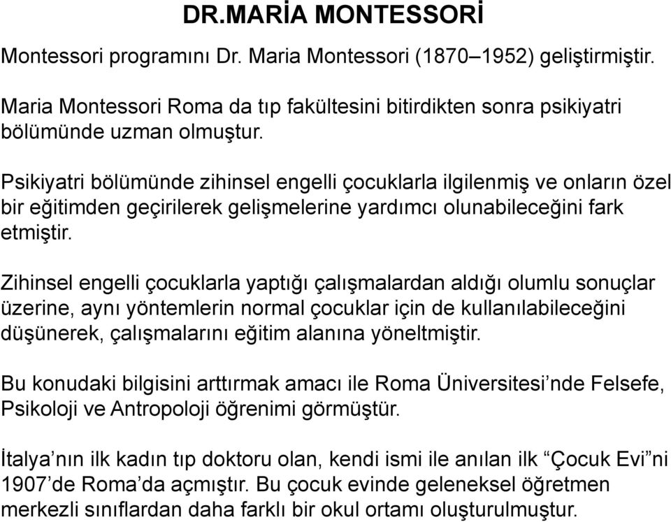 Zihinsel engelli çocuklarla yaptığı çalışmalardan aldığı olumlu sonuçlar üzerine, aynı yöntemlerin normal çocuklar için de kullanılabileceğini düşünerek, çalışmalarını eğitim alanına yöneltmiştir.