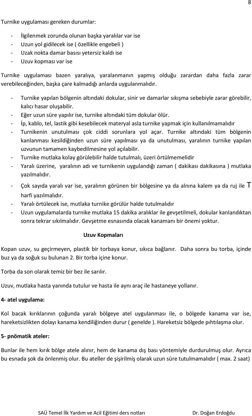 - Turnike yapılan bölgenin altındaki dokular, sinir ve damarlar sıkışma sebebiyle zarar görebilir, kalıcı hasar oluşabilir. - Eğer uzun süre yapılır ise, turnike altındaki tüm dokular ölür.