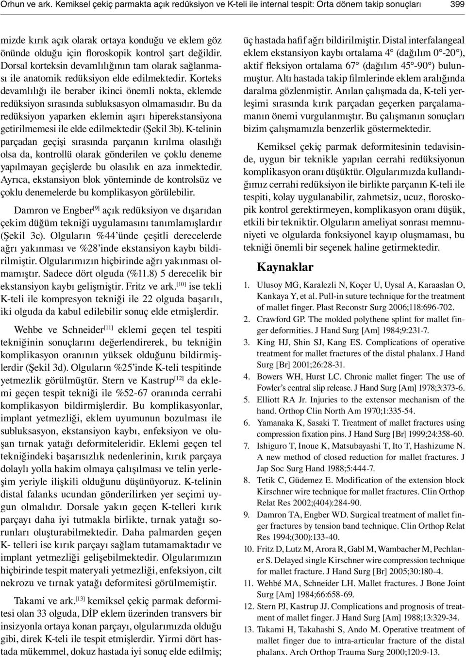 değildir. Dorsal korteksin devamlılığının tam olarak sağlanması ile anatomik redüksiyon elde edilmektedir.