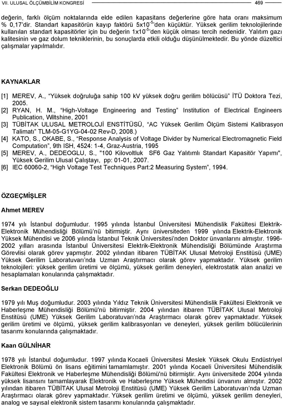 Yalıtım gazı kalitesinin ve gaz dolum tekniklerinin, bu sonuçlarda etkili olduğu düşünülmektedir. Bu yönde düzeltici çalışmalar yapılmalıdır. KAYNAKLAR [1] MEREV, A.