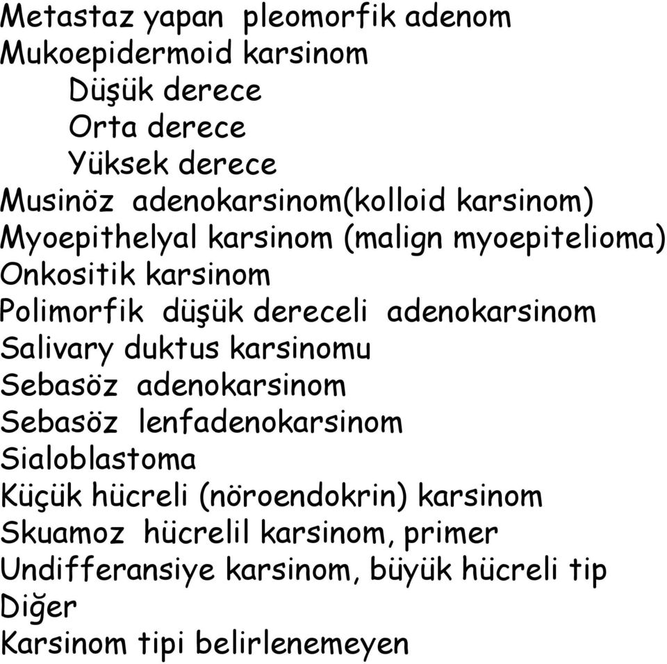 dereceli adenokarsinom Salivary duktus karsinomu Sebasöz adenokarsinom Sebasöz lenfadenokarsinom Sialoblastoma Küçük