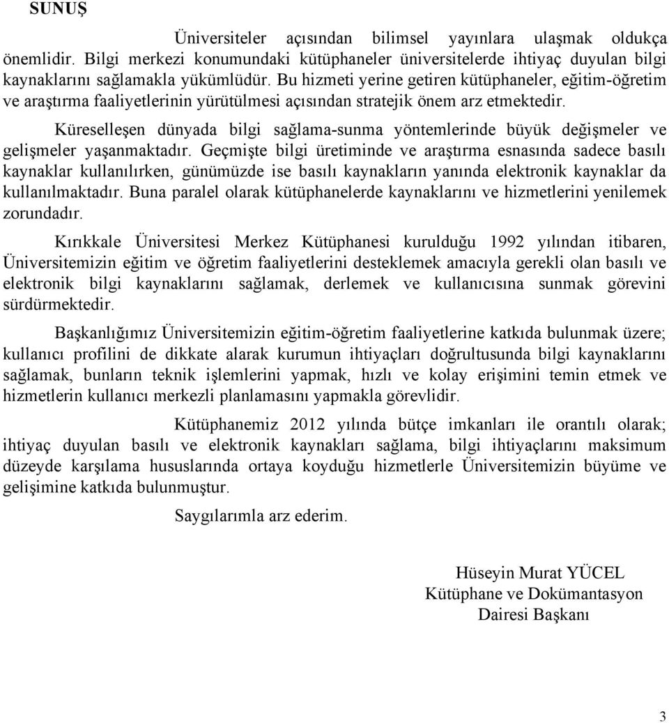 gelişmeler yaşanmaktadır Geçmişte bilgi üretiminde ve araştırma esnasında sadece basılı kaynaklar kullanılırken, günümüzde ise basılı kaynakların yanında elektronik kaynaklar da kullanılmaktadır Buna