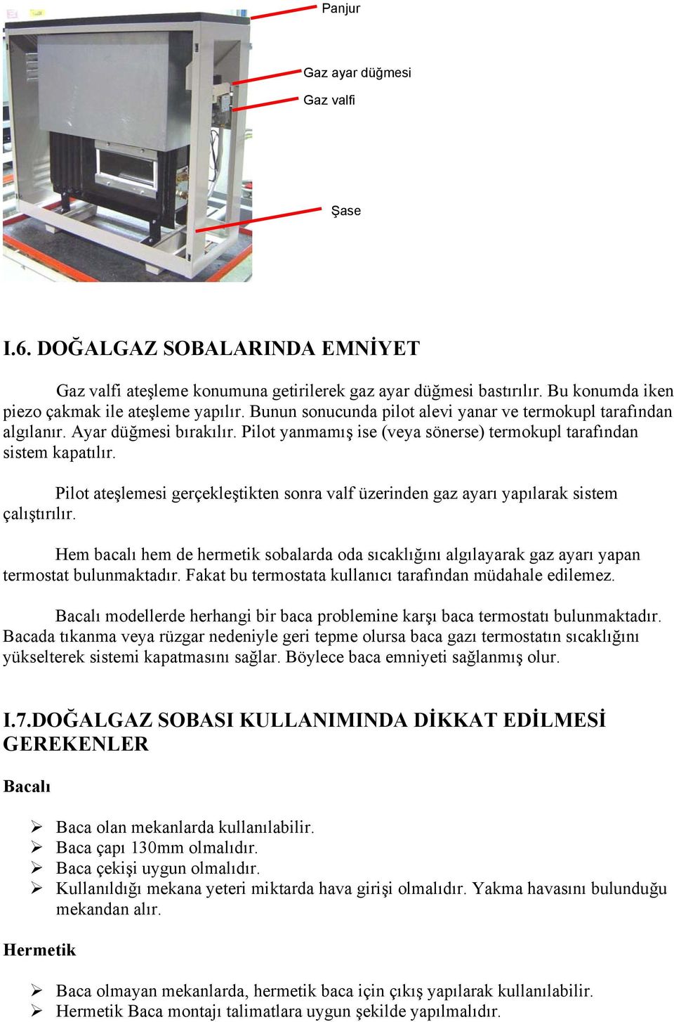 Pilot ateşlemesi gerçekleştikten sonra valf üzerinden gaz ayarı yapılarak sistem çalıştırılır. Hem bacalı hem de hermetik sobalarda oda sıcaklığını algılayarak gaz ayarı yapan termostat bulunmaktadır.