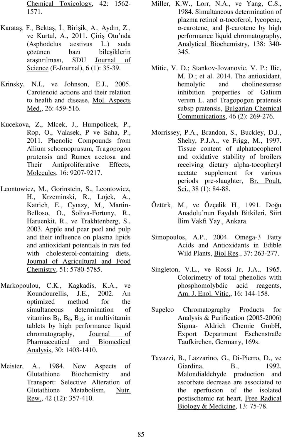 Carotenoid actions and their relation to health and disease, Mol. Aspects Med., 26: 459-516. Kucekova, Z., Mlcek, J., Humpolicek, P., Rop, O., Valasek, P ve Saha, P., 2011.