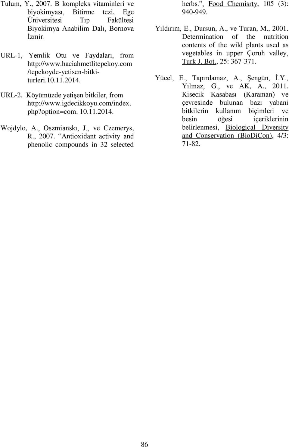 , ve Czemerys, R., 2007. Antioxidant activity and phenolic compounds in 32 selected herbs., Food Chemisrty, 105 (3): 940-949. Yıldırım, E., Dursun, A., ve Turan, M., 2001.