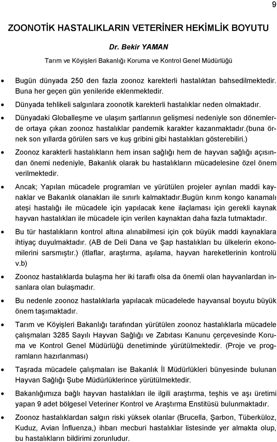 Dünyada tehlikeli salgınlara zoonotik karekterli hastalıklar neden olmaktadır.