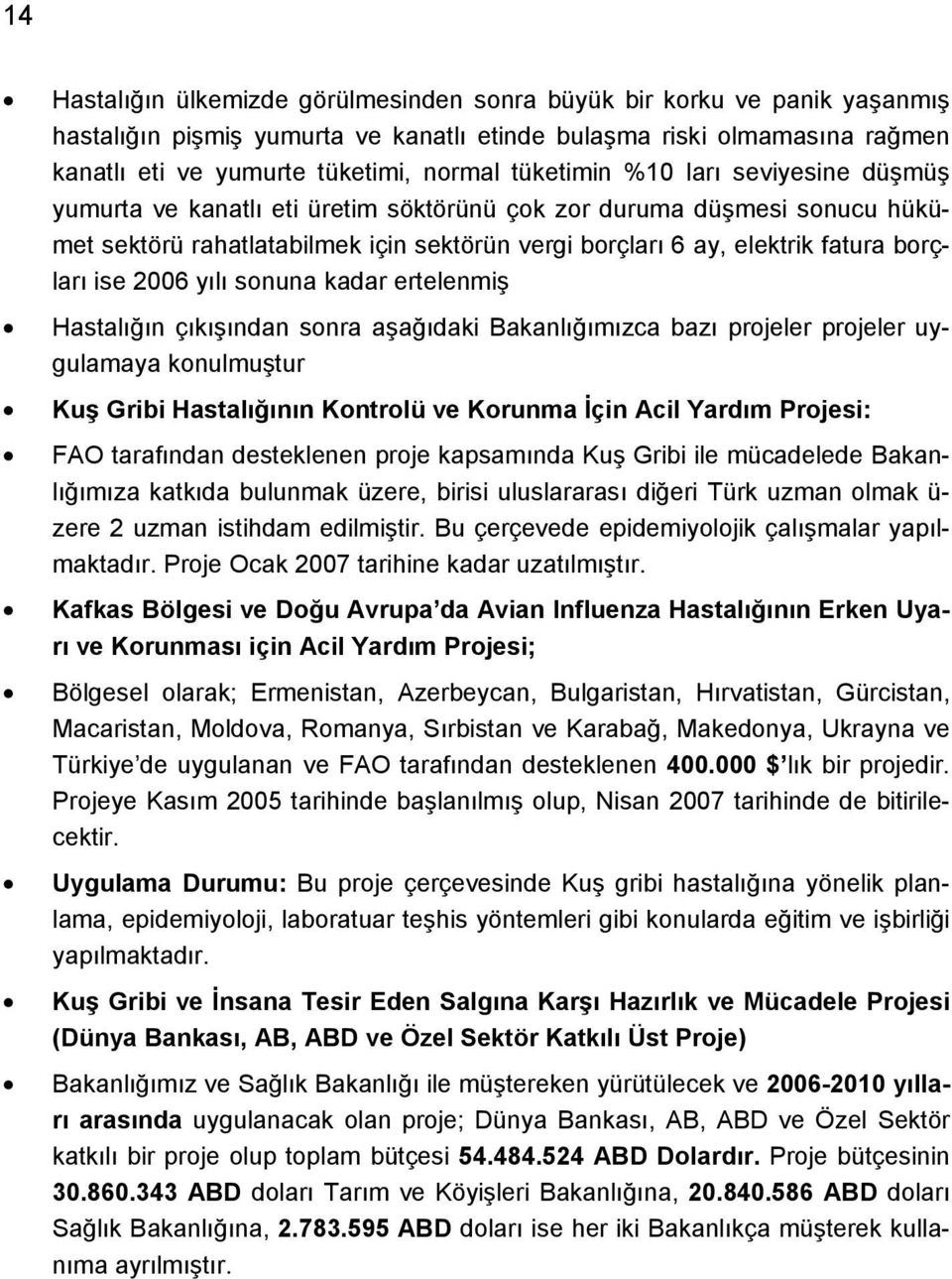 ise 2006 yılı sonuna kadar ertelenmiş Hastalığın çıkışından sonra aşağıdaki Bakanlığımızca bazı projeler projeler uygulamaya konulmuştur Kuş Gribi Hastalığının Kontrolü ve Korunma İçin Acil Yardım