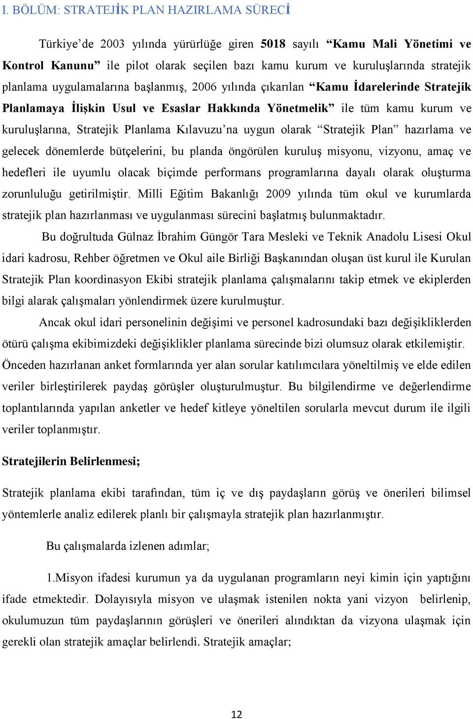 Kılavuzu na uygun olarak Stratejik Plan hazırlama ve gelecek dönemlerde bütçelerini, bu planda öngörülen kuruluģ misyonu, vizyonu, amaç ve hedefleri ile uyumlu olacak biçimde performans programlarına