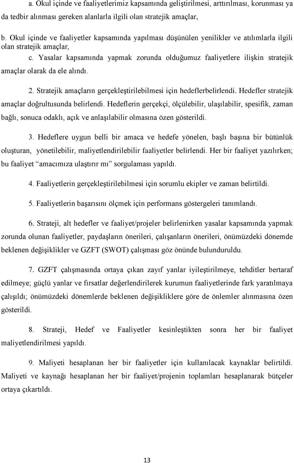 Yasalar kapsamında yapmak zorunda olduğumuz faaliyetlere iliģkin stratejik amaçlar olarak da ele alındı. 2. Stratejik amaçların gerçekleģtirilebilmesi için hedeflerbelirlendi.