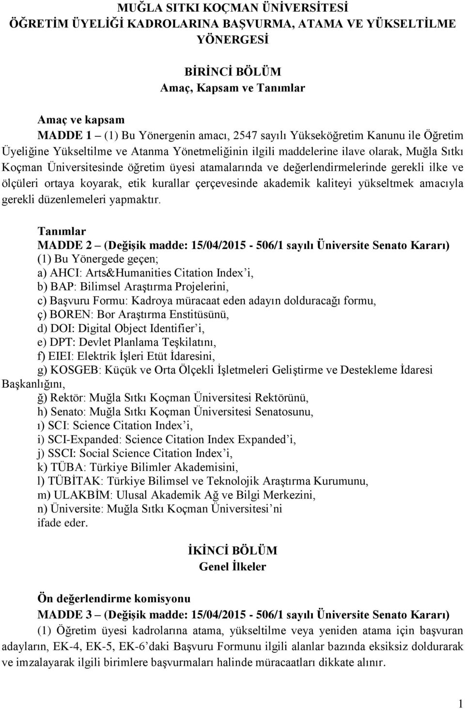 gerekli ilke ve ölçüleri ortaya koyarak, etik kurallar çerçevesinde akademik kaliteyi yükseltmek amacıyla gerekli düzenlemeleri yapmaktır.