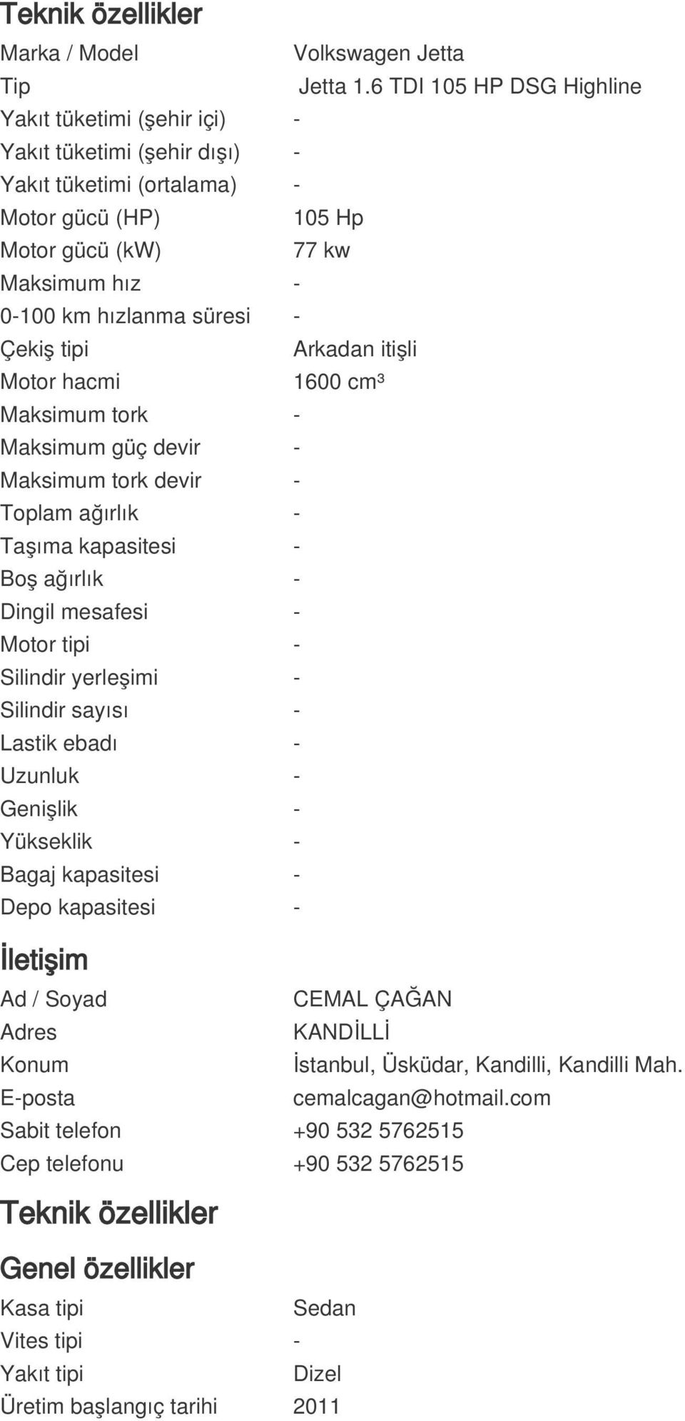 Çekiş tipi Arkadan itişli Motor hacmi 1600 cm³ Maksimum tork - Maksimum güç devir - Maksimum tork devir - Toplam ağırlık - Taşıma kapasitesi - Boş ağırlık - Dingil mesafesi - Motor tipi - Silindir