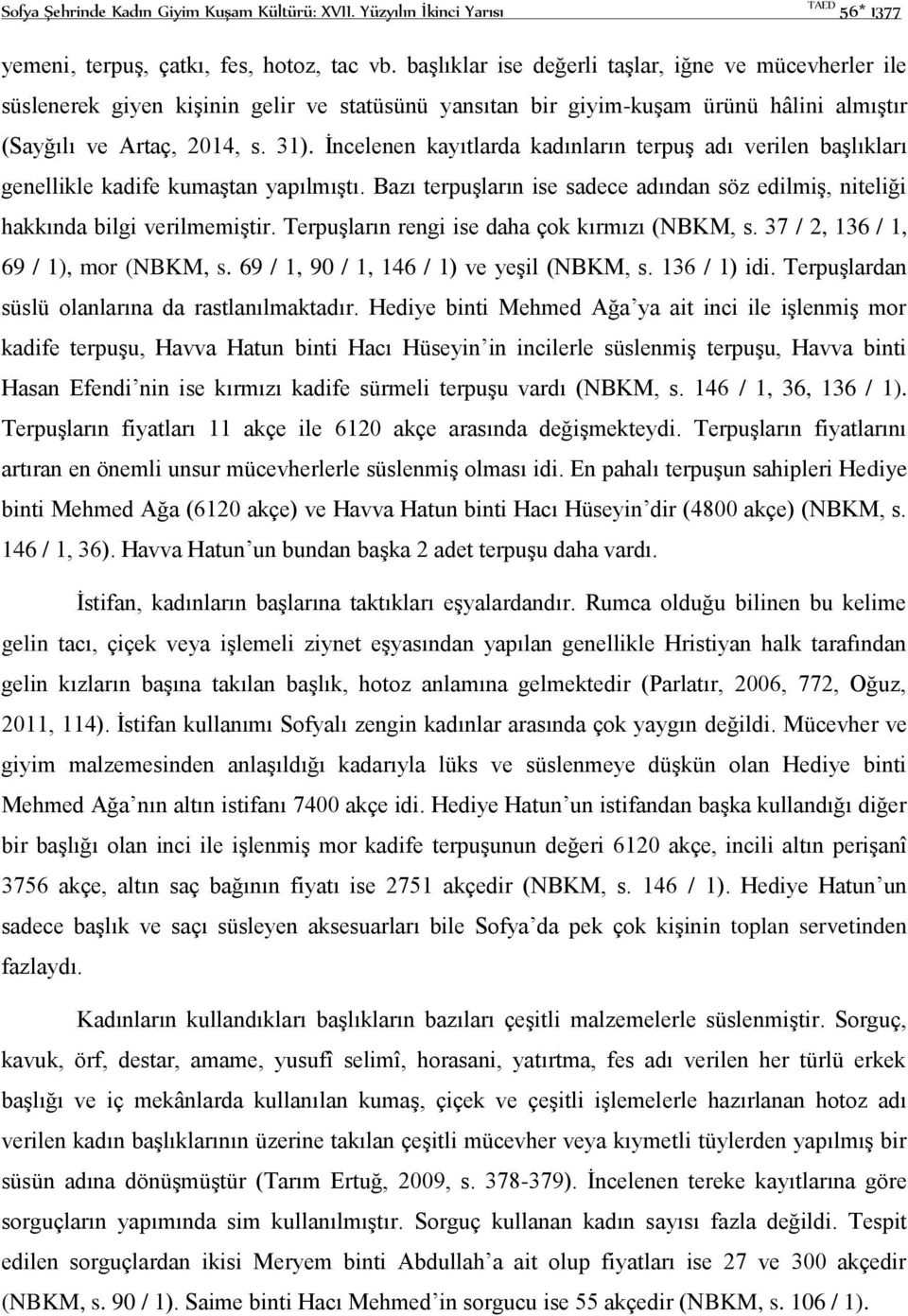 İncelenen kayıtlarda kadınların terpuş adı verilen başlıkları genellikle kadife kumaştan yapılmıştı. Bazı terpuşların ise sadece adından söz edilmiş, niteliği hakkında bilgi verilmemiştir.