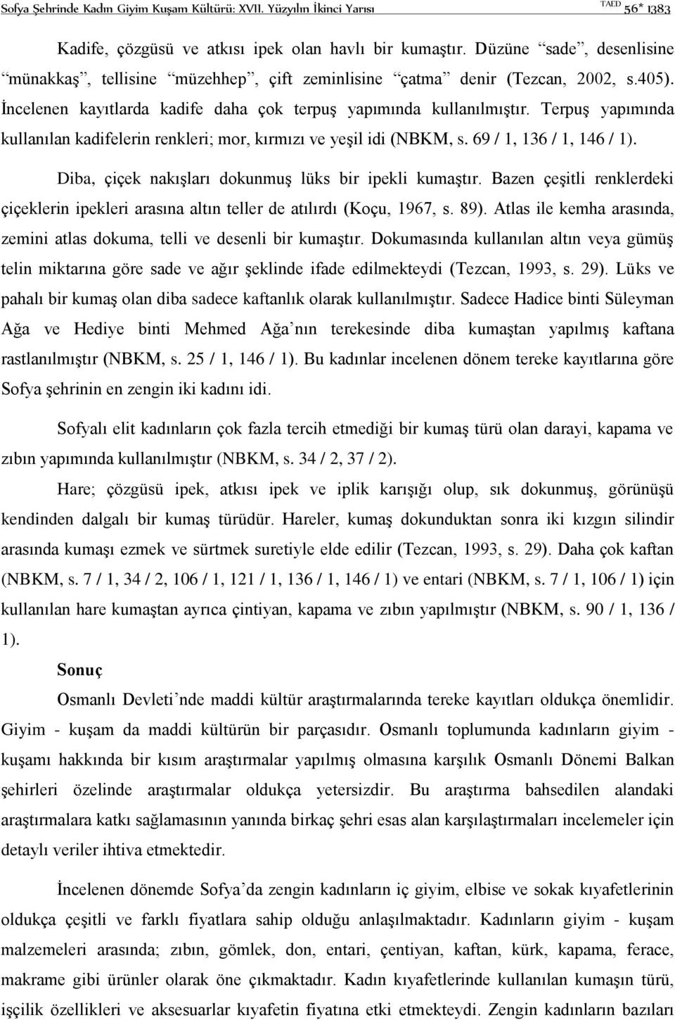 Terpuş yapımında kullanılan kadifelerin renkleri; mor, kırmızı ve yeşil idi (NBKM, s. 69 / 1, 136 / 1, 146 / 1). Diba, çiçek nakışları dokunmuş lüks bir ipekli kumaştır.