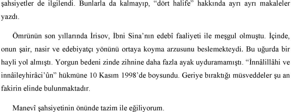 İçinde, onun şair, nasir ve edebiyatçı yönünü ortaya koyma arzusunu beslemekteydi. Bu uğurda bir hayli yol almıştı.