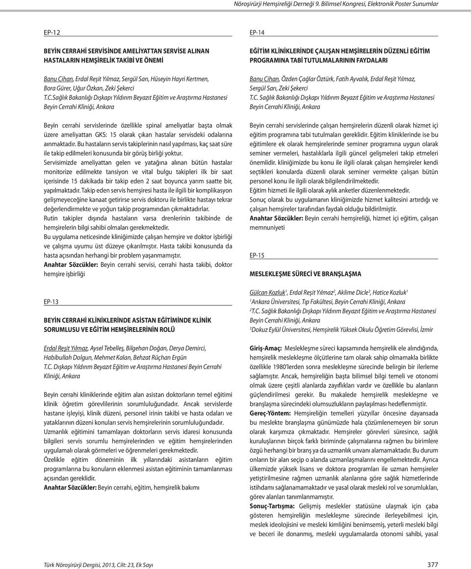 servisdeki odalarına aınmaktadır. Bu hastaların servis takiplerinin nasıl yapılması, kaç saat süre ile takip edilmeleri konusunda bir görüş birliği yoktur.