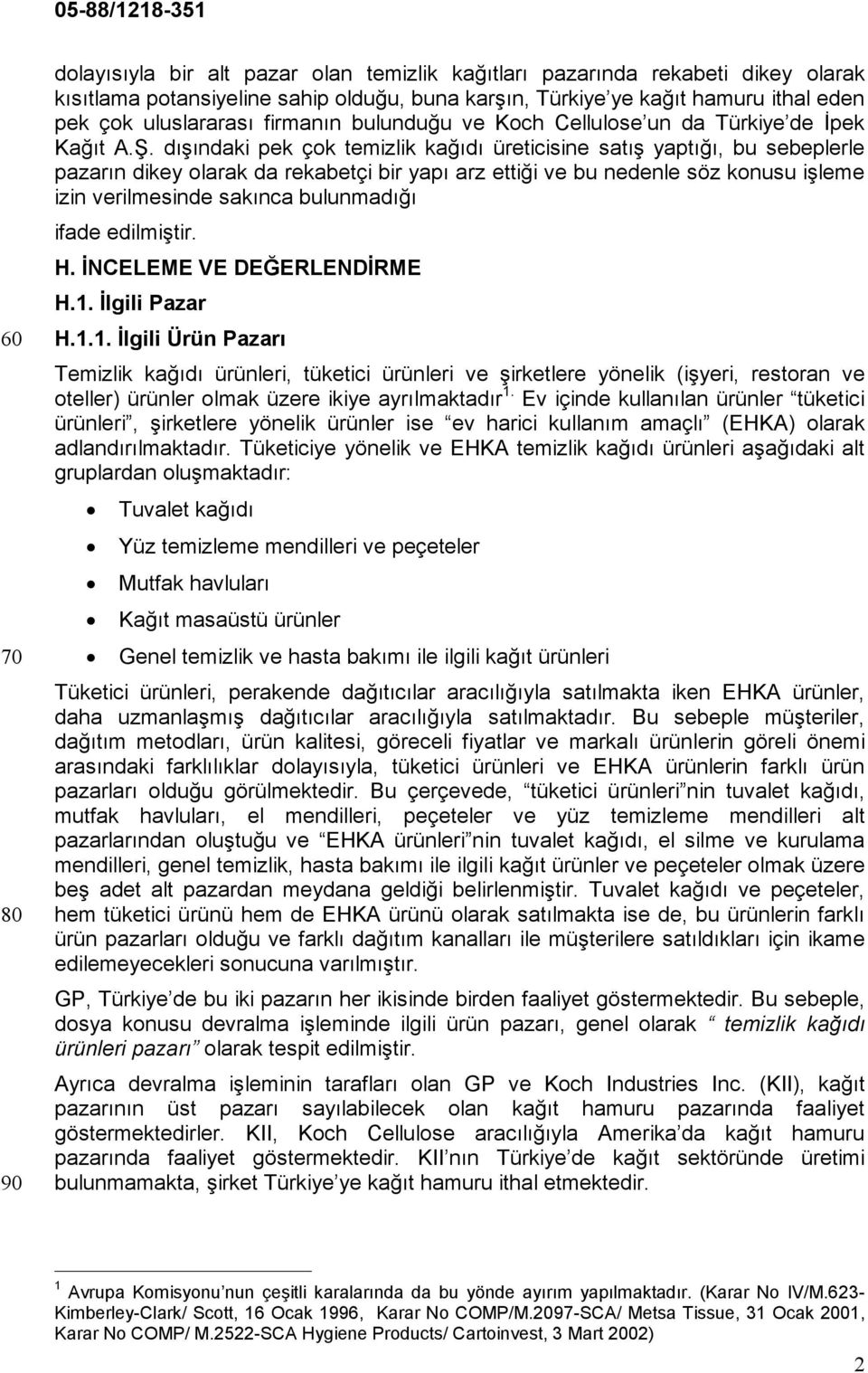 dışındaki pek çok temizlik kağıdı üreticisine satış yaptığı, bu sebeplerle pazarın dikey olarak da rekabetçi bir yapı arz ettiği ve bu nedenle söz konusu işleme izin verilmesinde sakınca bulunmadığı