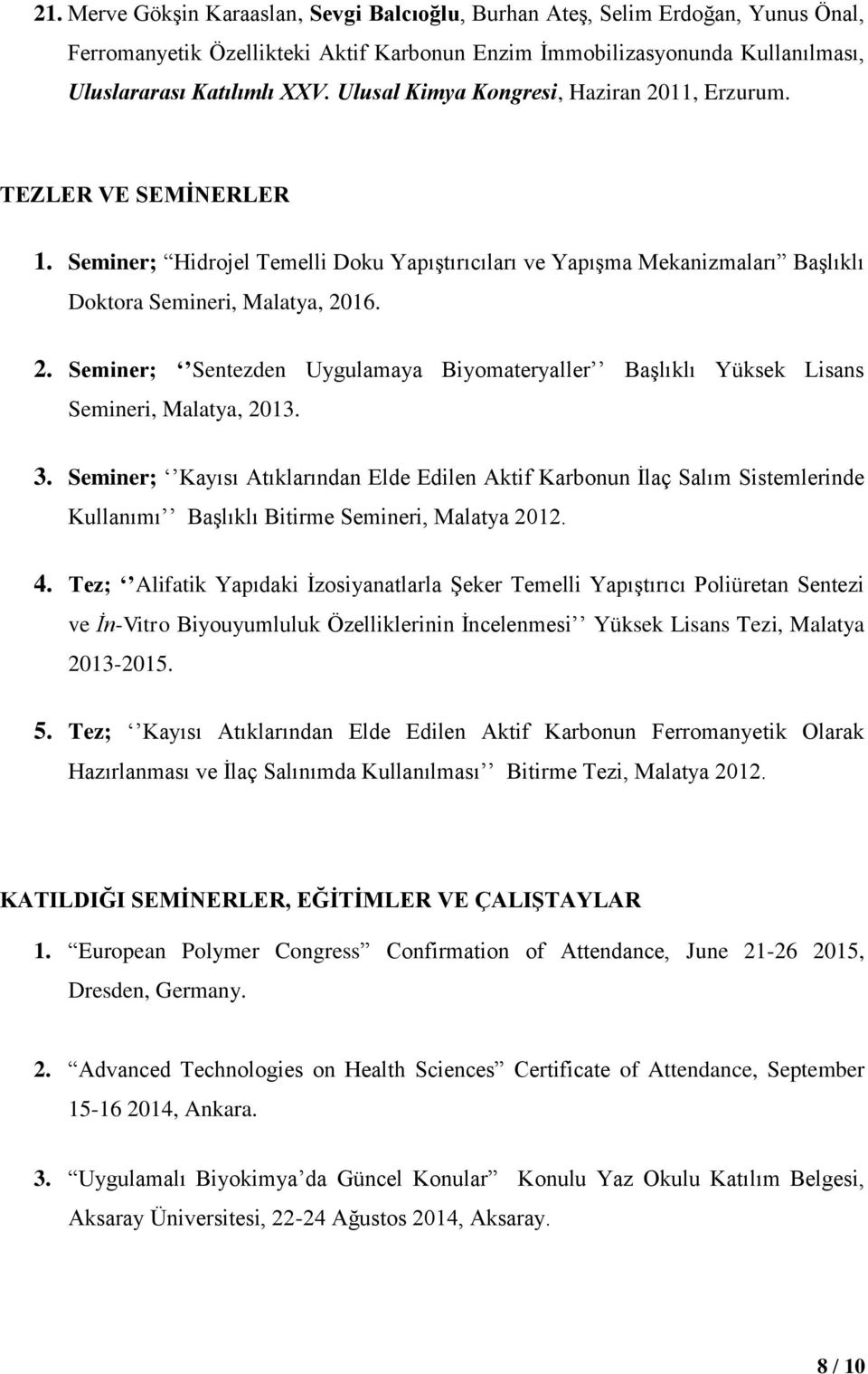 3. Seminer; Kayısı Atıklarından Elde Edilen Aktif Karbonun İlaç Salım Sistemlerinde Kullanımı Başlıklı Bitirme Semineri, Malatya 2012. 4.