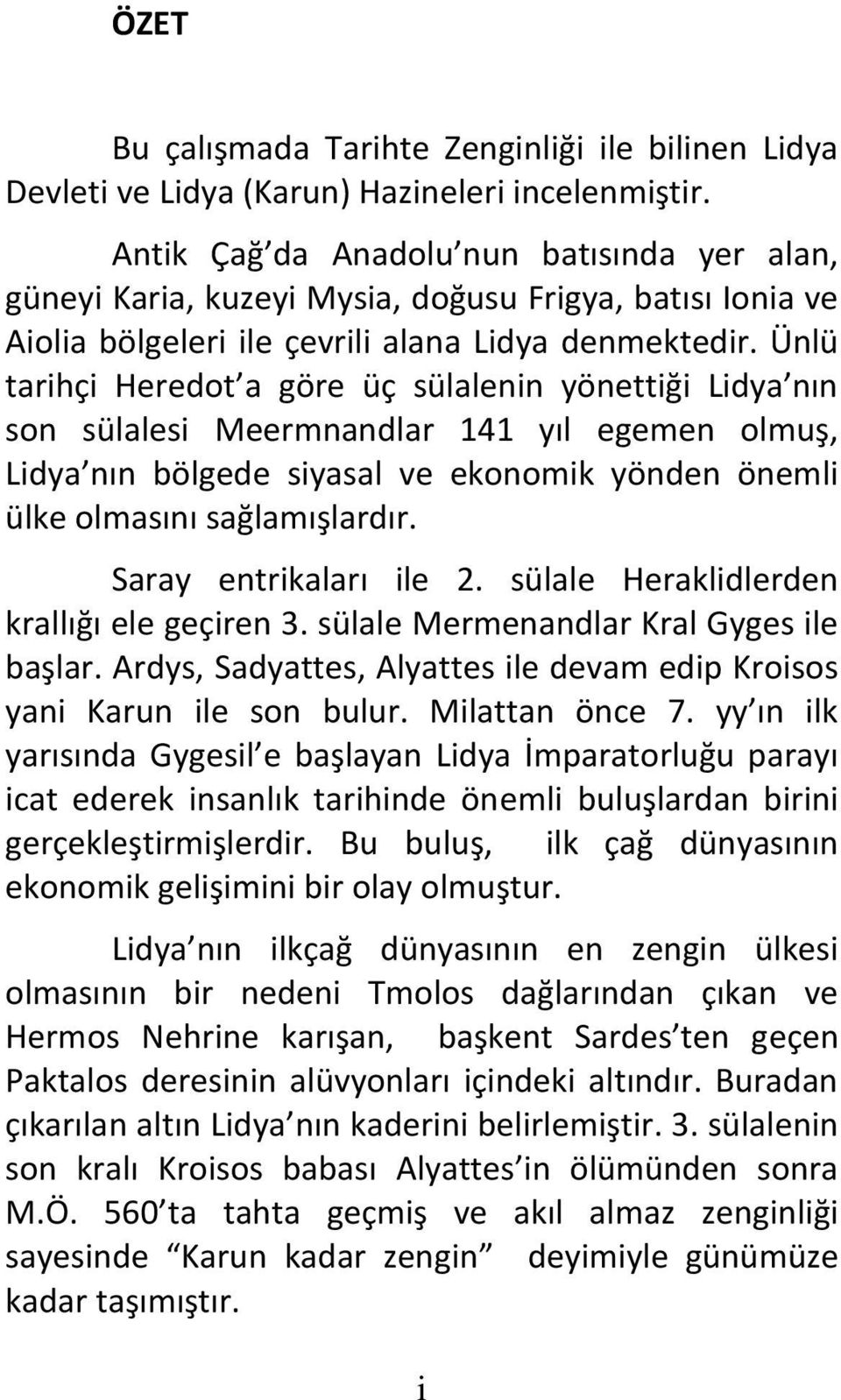 Ünlü tarihçi Heredot a göre üç sülalenin yönettiği Lidya nın son sülalesi Meermnandlar 141 yıl egemen olmuş, Lidya nın bölgede siyasal ve ekonomik yönden önemli ülke olmasını sağlamışlardır.