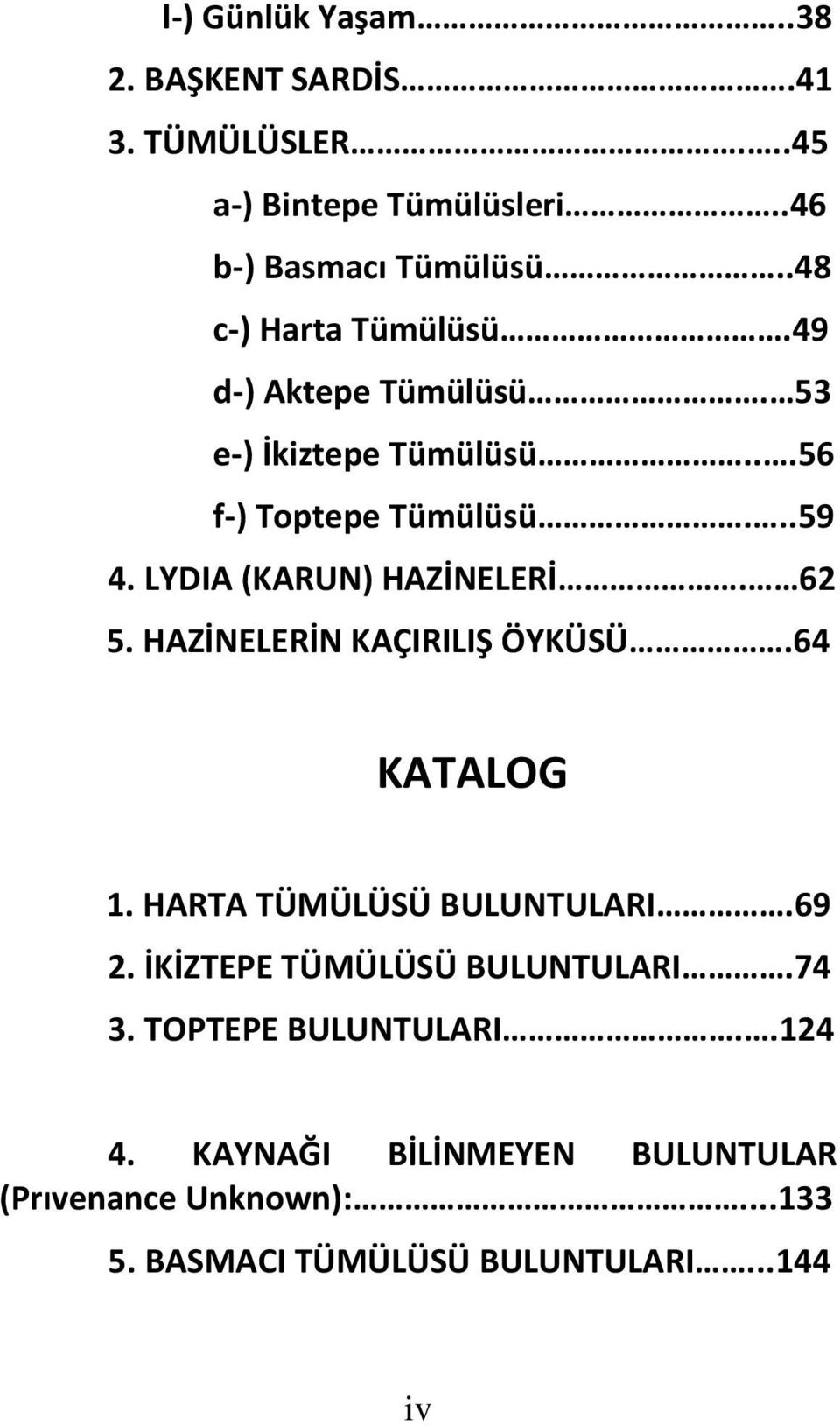 LYDIA (KARUN) HAZİNELERİ. 62 5. HAZİNELERİN KAÇIRILIŞ ÖYKÜSÜ.64 KATALOG 1. HARTA TÜMÜLÜSÜ BULUNTULARI.69 2.