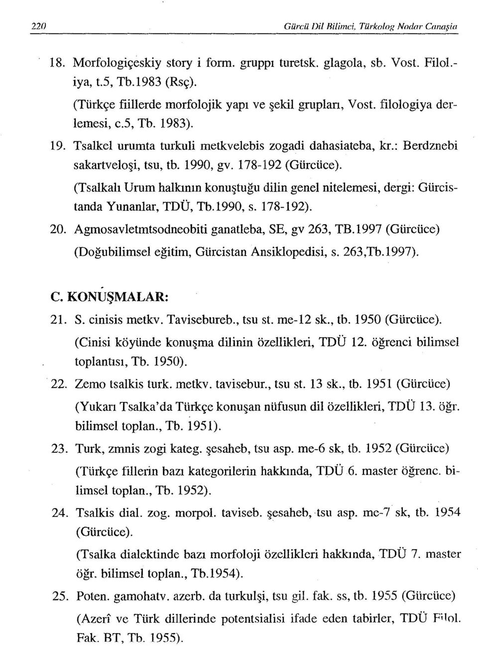 1990, gv. 178-192 (Gürcüce). (Tsalkalı Urum halkının konuştuğu dilin genel nitelernesi, dergi: Gürcistanda Yunanlar, TDÜ, Tb. 1990, s. 178-192). 20. Agmosavletmtsodneobiti ganatleba, SE, gv 263, TB.