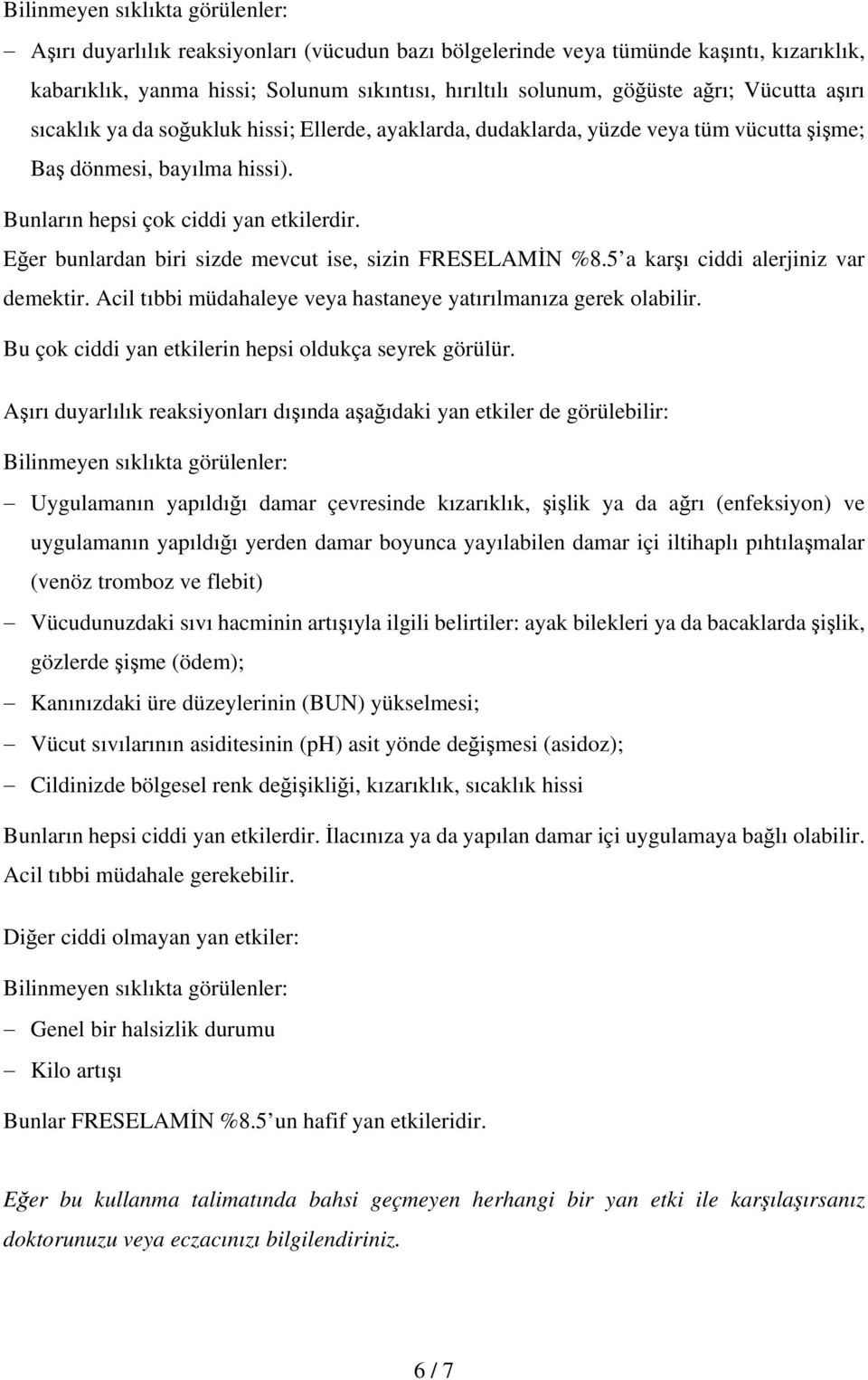 Eğer bunlardan biri sizde mevcut ise, sizin FRESELAMİN %8.5 a karşı ciddi alerjiniz var demektir. Acil tıbbi müdahaleye veya hastaneye yatırılmanıza gerek olabilir.