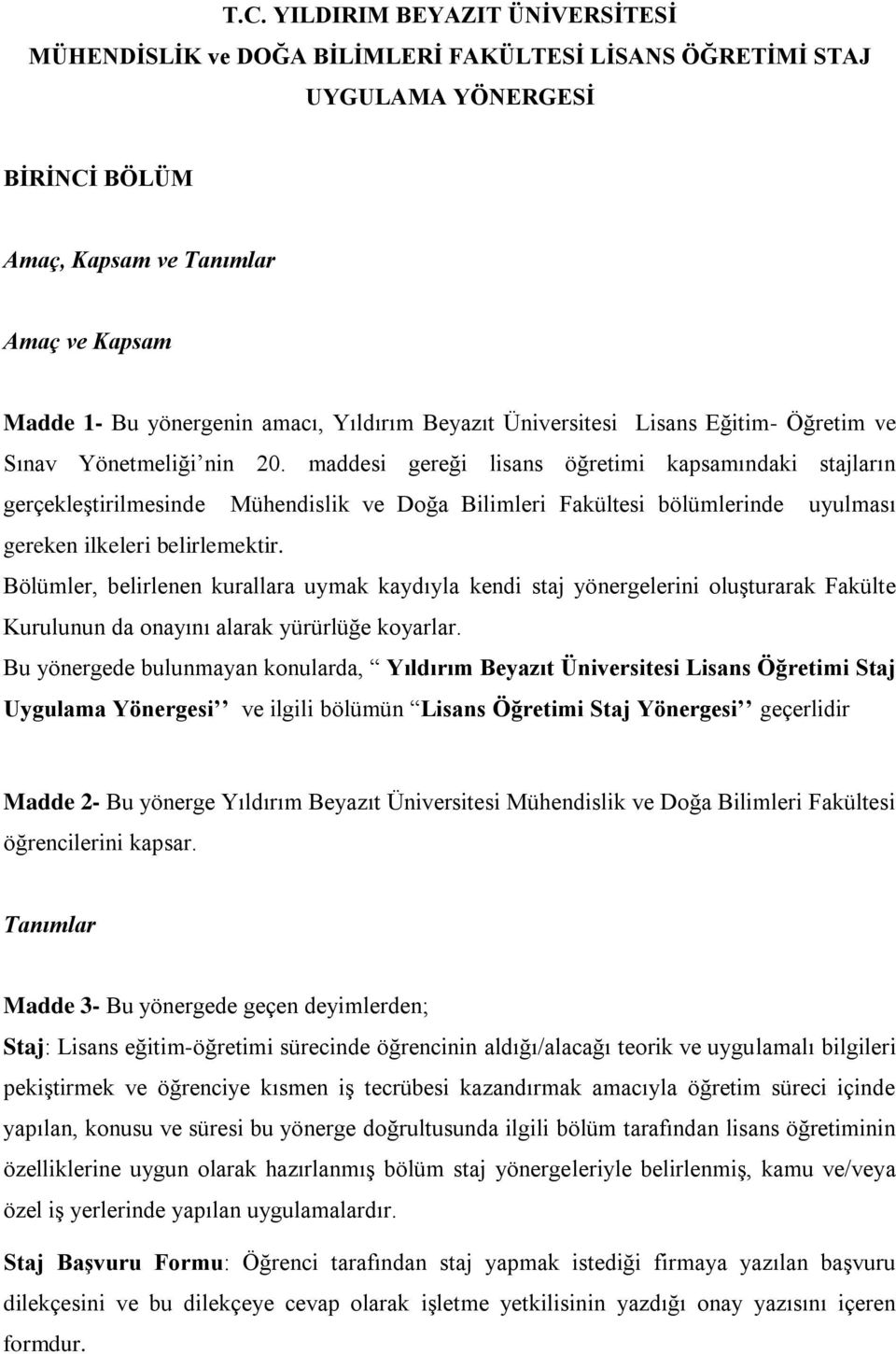 maddesi gereği lisans öğretimi kapsamındaki stajların gerçekleştirilmesinde Mühendislik ve Doğa Bilimleri Fakültesi bölümlerinde uyulması gereken ilkeleri belirlemektir.