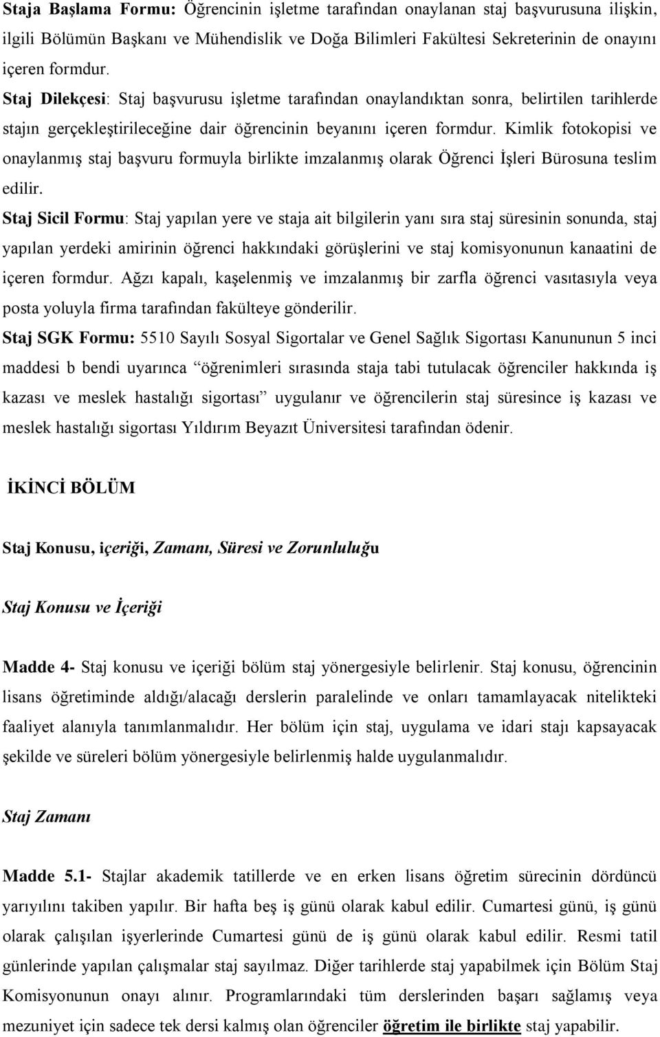 Kimlik fotokopisi ve onaylanmış staj başvuru formuyla birlikte imzalanmış olarak Öğrenci İşleri Bürosuna teslim edilir.