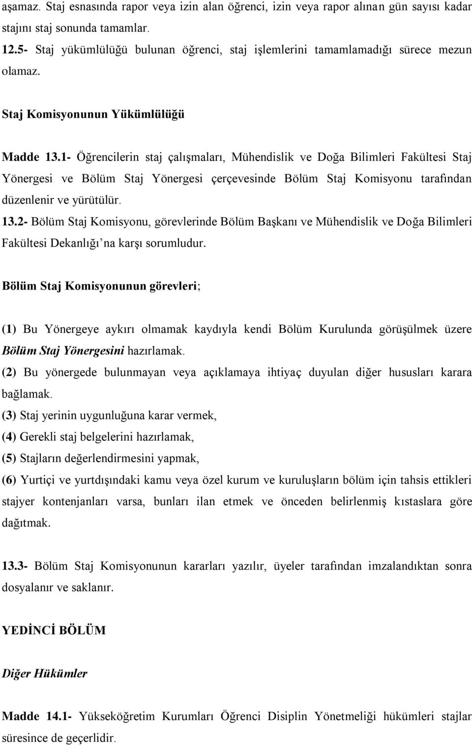 1- Öğrencilerin staj çalışmaları, Mühendislik ve Doğa Bilimleri Fakültesi Staj Yönergesi ve Bölüm Staj Yönergesi çerçevesinde Bölüm Staj Komisyonu tarafından düzenlenir ve yürütülür. 13.