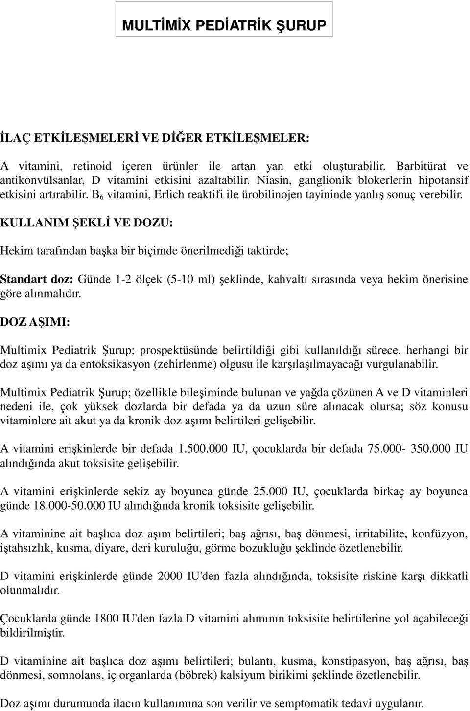 KULLNIM ŞKLĐ V DOZU: Hekim tarafından başka bir biçimde önerilmediği taktirde; Standart doz: Günde 1-2 ölçek (5-10 ml) şeklinde, kahvaltı sırasında veya hekim önerisine göre alınmalıdır.