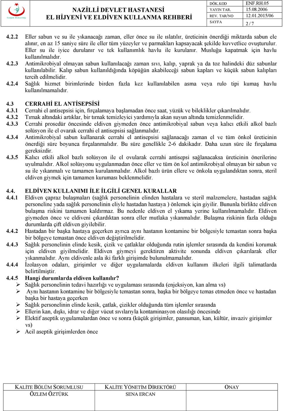 3 Antimikrobiyal olmayan sabun kullanılacağı zaman sıvı, kalıp, yaprak ya da toz halindeki düz sabunlar kullanılabilir.