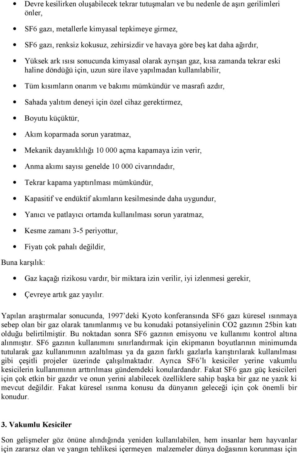 mümkündür ve masrafõ azdõr, Sahada yalõtõm deneyi için özel cihaz gerektirmez, Boyutu küçüktür, Akõm koparmada sorun yaratmaz, Mekanik dayanõklõlõğõ 10 000 açma kapamaya izin verir, Anma akõmõ sayõsõ