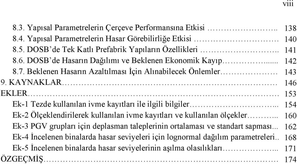 153 Ek-1 Tezde kullanılan ivme kayıtları ile ilgili bilgiler... 154 Ek-2 Ölçeklendirilerek kullanılan ivme kayıtları ve kullanılan ölçekler.