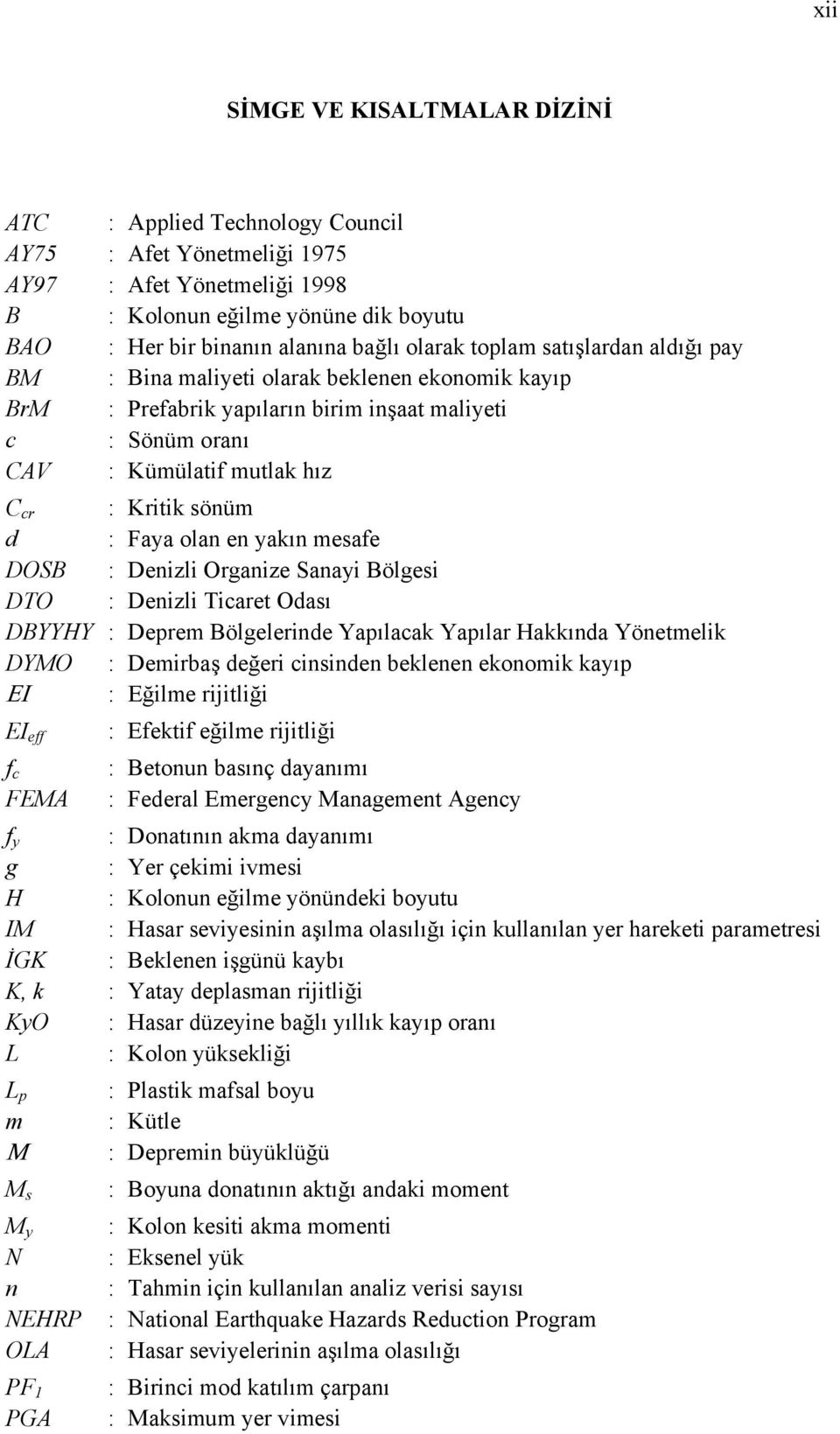 : Faya olan en yakın mesafe DOSB : Denizli Organize Sanayi Bölgesi DTO : Denizli Ticaret Odası DBYYHY : Deprem Bölgelerinde Yapılacak Yapılar Hakkında Yönetmelik DYMO : Demirbaş değeri cinsinden