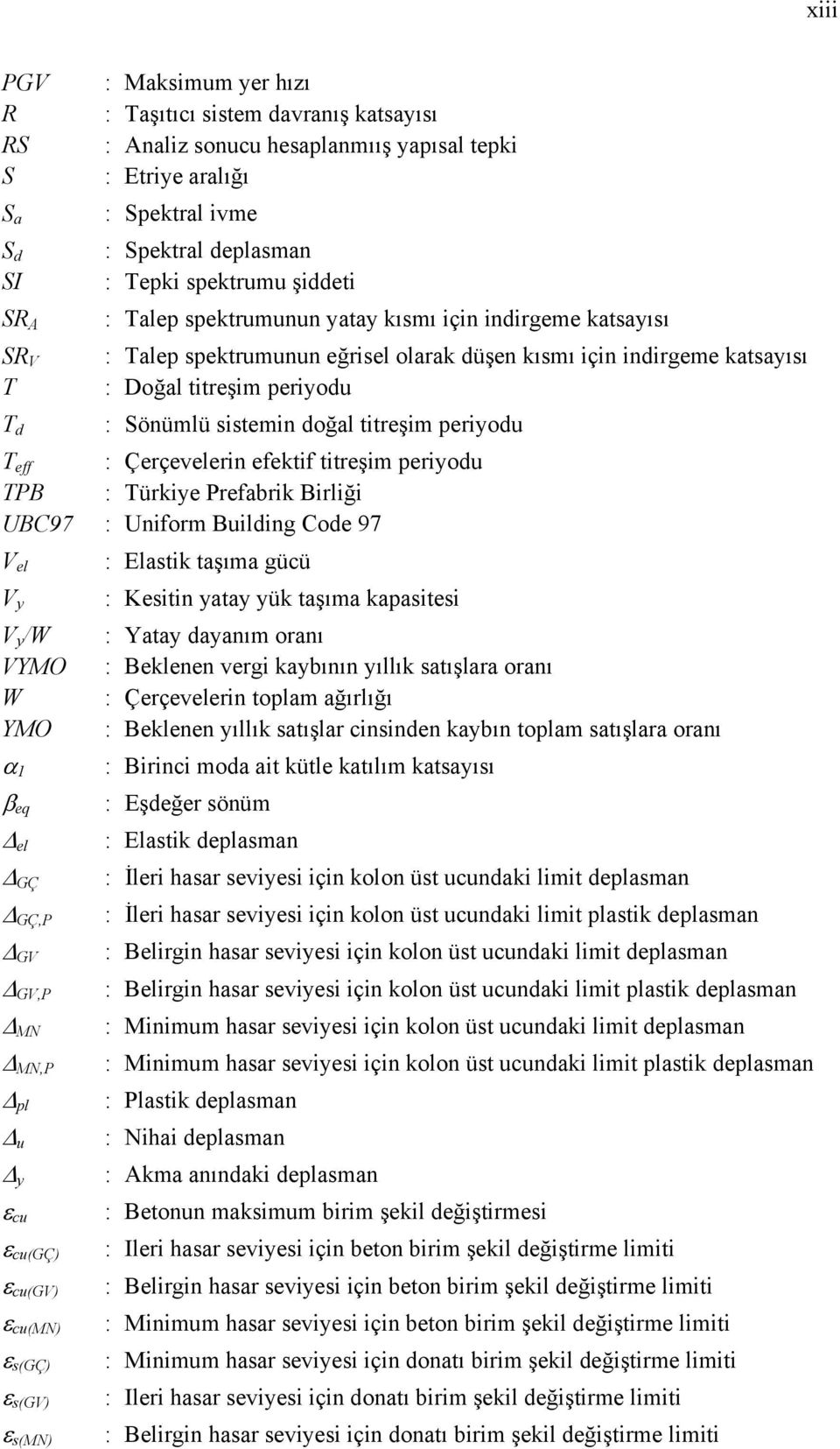 doğal titreşim periyodu T eff : Çerçevelerin efektif titreşim periyodu TPB : Türkiye Prefabrik Birliği UBC97 : Uniform Building Code 97 V el V y V y /W VYMO W YMO α 1 β eq Δ el Δ GÇ Δ GÇ,P Δ GV Δ