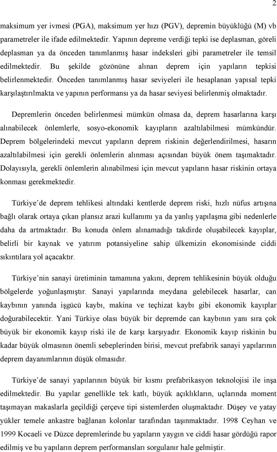 Bu şekilde gözönüne alınan deprem için yapıların tepkisi belirlenmektedir.