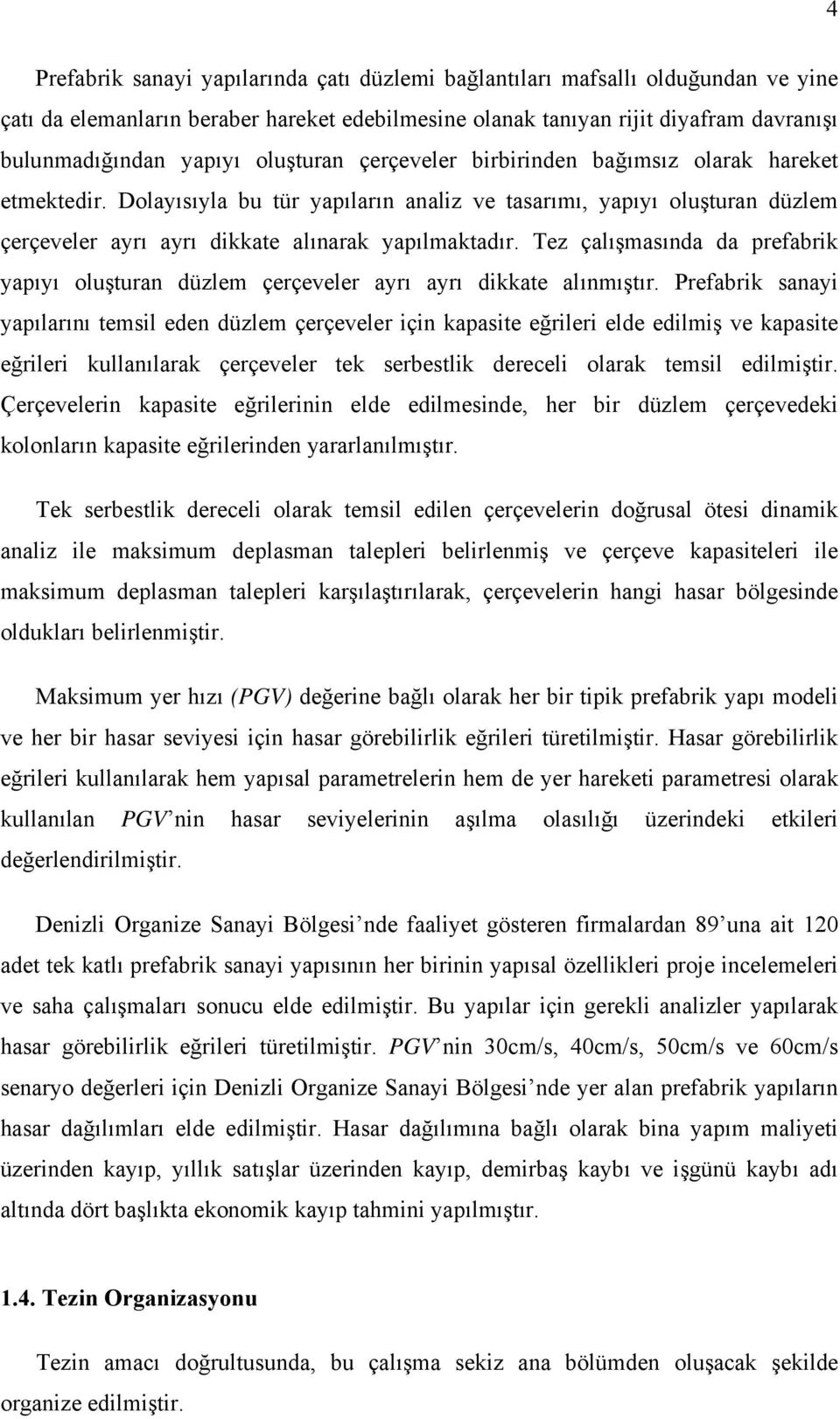 Tez çalışmasında da prefabrik yapıyı oluşturan düzlem çerçeveler ayrı ayrı dikkate alınmıştır.