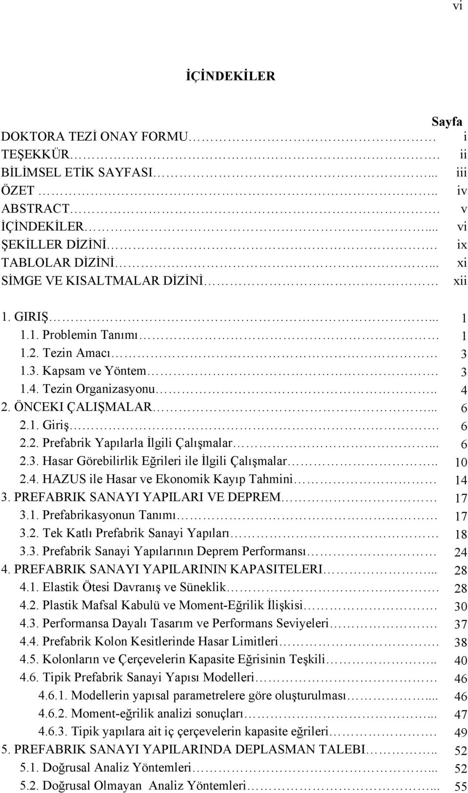 .. 6 2.3. Hasar Görebilirlik Eğrileri ile İlgili Çalışmalar.. 10 2.4. HAZUS ile Hasar ve Ekonomik Kayıp Tahmini 14 3. PREFABRIK SANAYI YAPILARI VE DEPREM 17 3.1. Prefabrikasyonun Tanımı 17 3.2. Tek Katlı Prefabrik Sanayi Yapıları 18 3.