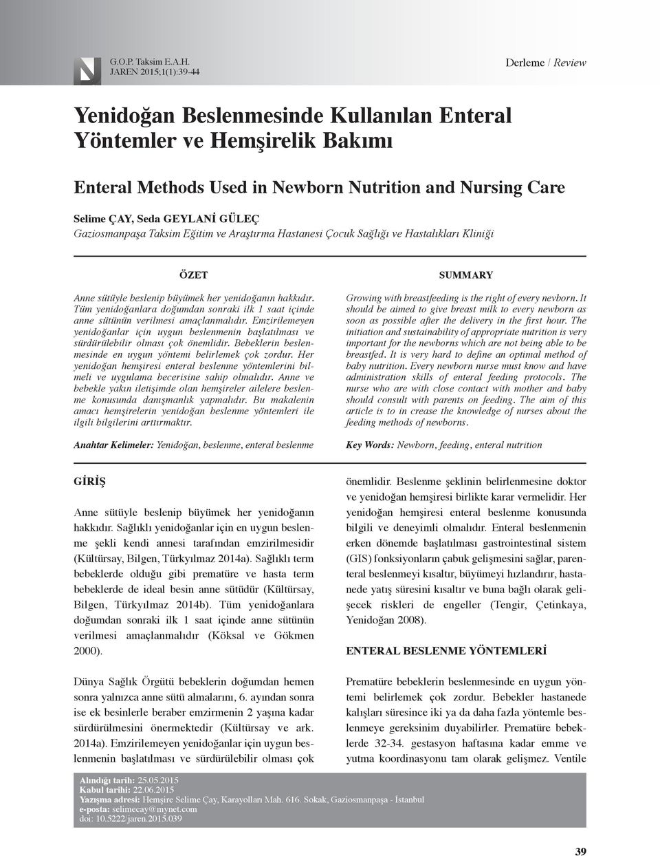 Tüm yenidoğanlara doğumdan sonraki ilk 1 saat içinde anne sütünün verilmesi amaçlanmalıdır. Emzirilemeyen yenidoğanlar için uygun beslenmenin başlatılması ve sürdürülebilir olması çok önemlidir.